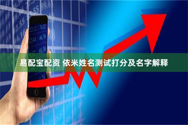 易配宝配资 依米姓名测试打分及名字解释